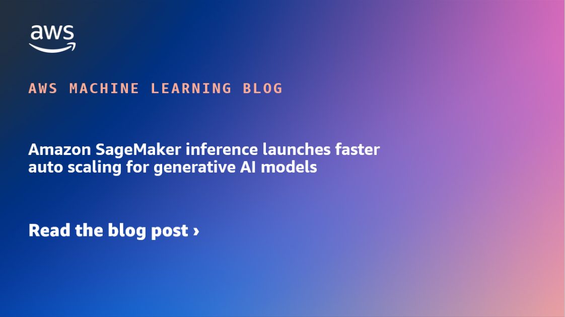Amazon SageMaker inference launches faster auto scaling for generative AI models